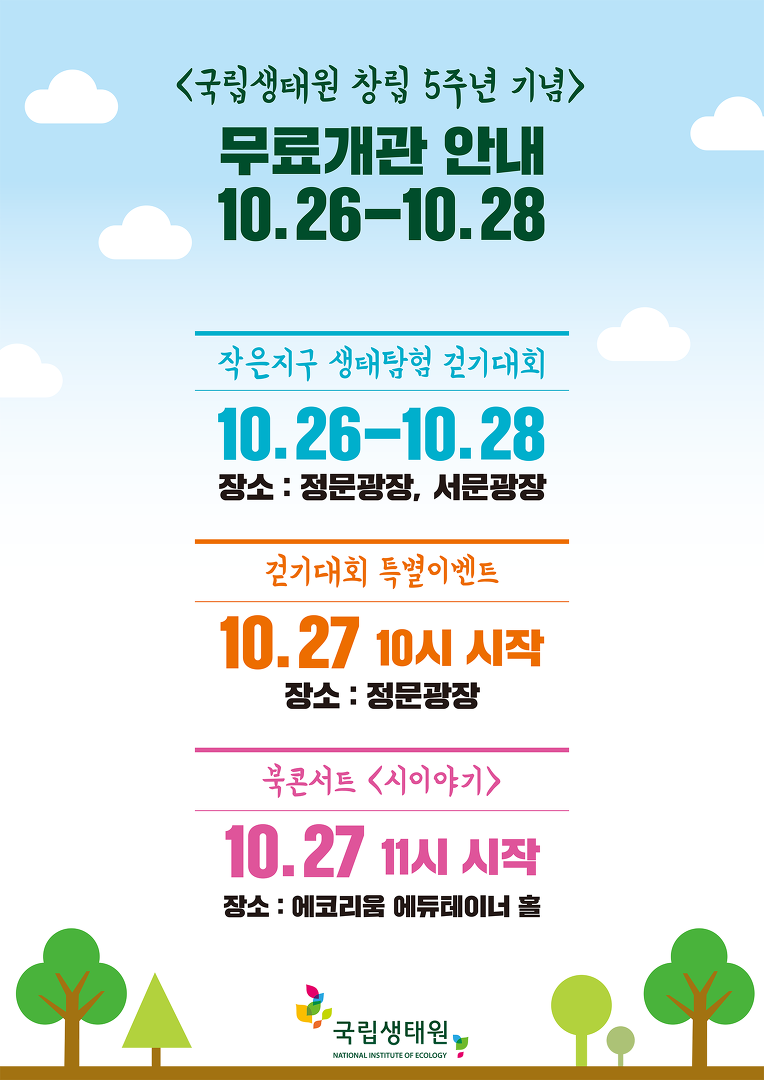 국립생태원 창립 5주년 기념 무료개관 안내 10.26~10.28 - 작은지구 생태탐험 걷기대회 10.56~10.28 장소 : 정문광장, 서문광장 - 걷기대회특별이벤트 10.27 10시 시작 장소 : 정문광장 - 북콘서트 (시이야기) 10.27 11시 시작 장소 : 에코리움 에듀테이너 홀 